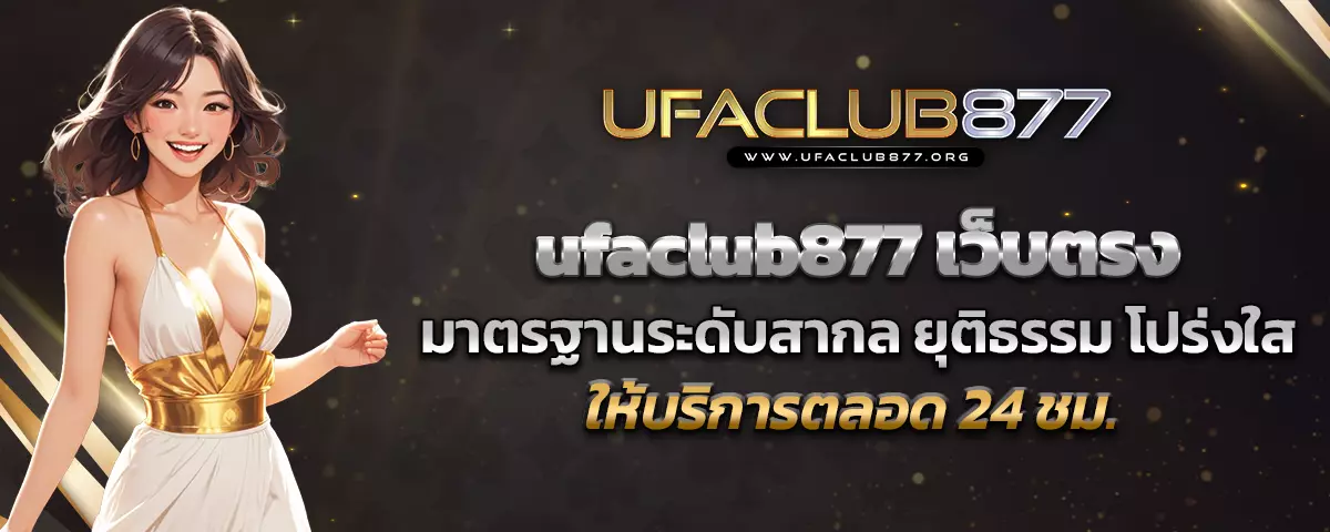 ufaclub877 เว็บตรงไม่ผ่านเอเย่นต์